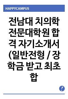 전남대 치의학전문대학원 합격 자기소개서 (일반전형 / 장학금 받고 최초합격)