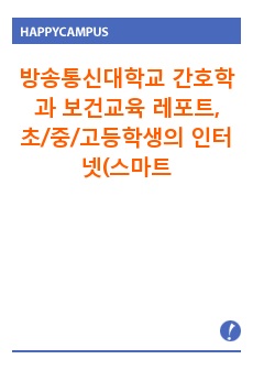 방송통신대학교 간호학과 보건교육 레포트, 초/중/고등학생의 인터넷(스마트폰, 게임중독)예방 교육 -개인을 교육대상으로 정하고, 선정대상에 대한 인구 사회 및 생활양식특성을 상세히 기술한다. -반드시 그린의 PRECE..