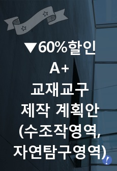 교재교구 제작 계획안 A+(수조작영역, 자연탐구영역)