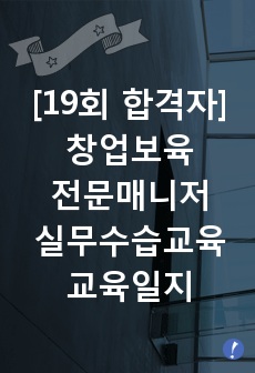 창업보육전문매니저 실무수습교육 교육일지(제19회 합격자)