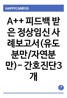 A++ 피드백 받은 정상임신 사례보고서(유도분만/자연분만)- 간호진단3개, 과정3개