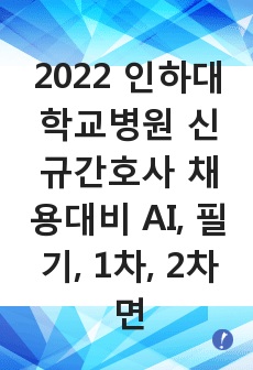 2022 인하대학교병원 신규간호사 채용대비 AI, 필기, 1차, 2차 면접 자료