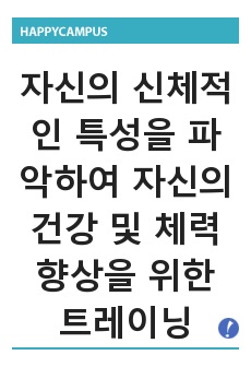 자신의 신체적인 특성을 파악하여 자신의 건강 및 체력향상을 위한 트레이닝 프로그램