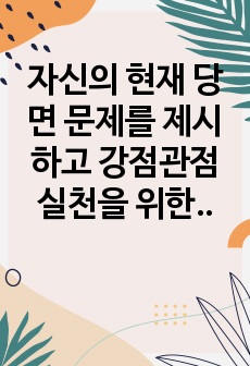 자신의 현재 당면 문제를 제시하고 강점관점 실천을 위한 질문의 예(10주 1강 참고)에서 질문을 선택(5종류 이상, 총 질문7개이상)하여 각 질문에 대한 자신의 답을 적고 결론으로 무엇을 경험하였는지 설명하시오