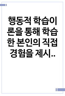 행동적 학습이론을 통해 학습한 본인의 직접 경험을 제시하시오 