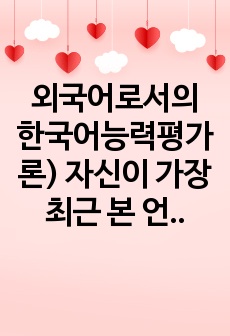 외국어로서의 한국어능력평가론) 자신이 가장 최근 본 언어 시험을 설명하고, 그 시험을 언어 평가의 5가지 원리(실용성, 신뢰도, 타당도, 진정성, 역류효과)에 의해 분석하시오.