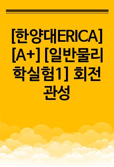 [한양대ERICA][A+][일반물리학실험1] 회전관성