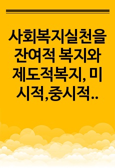 사회복지실천을 잔여적 복지와 제도적복지, 미시적,중시적,거시적 수준, 직접적 실천과 간접적 실천으로 각각 분류하여           설명해보세요.(각각의 사회복지분류에 대한 설명을 기초로 그 설명에 부합하는 예와 의..