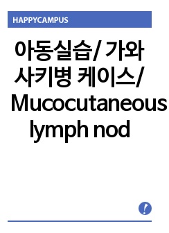 아동실습/ 가와사키병 케이스/ Mucocutaneous lymph node syndrome/kawasaki / 간호과정 2개/ 고체온증, 피부통합성장애, 낙상위험성, 불안