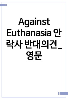 Against Euthanasia 안락사 반대의견_영문