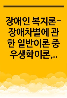 장애인 복지론-장애차별에 관한 일반이론 중 우생학이론,편견이론,낙인이론,생산성이론에 대해 설명하고 정상화 원리의 개념, 등장배경, 목표에 대하여 설명하시오.