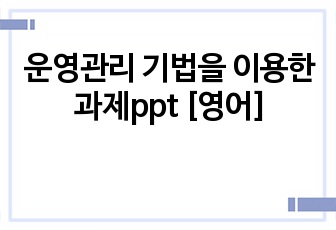 운영관리 기법을 이용한 과제ppt [영어]