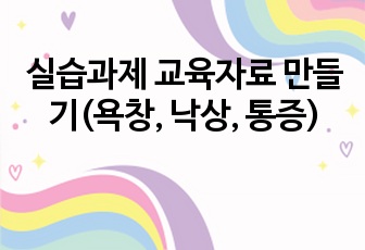 실습과제 교육자료 만들기(욕창, 낙상, 통증)