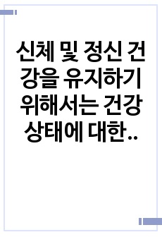 신체 및 정신 건강을 유지하기 위해서는 건강상태에 대한 지속적인 평가와 관리 노력이 필요하다.