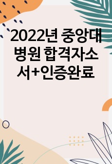 2022년 중앙대병원 합격자소서+인증완료