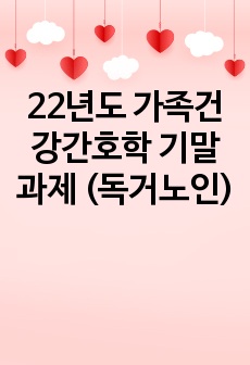 22년도 가족건강간호학 기말 과제 (독거노인)