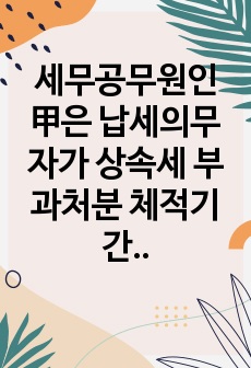 세무공무원인 甲은 납세의무자가 상속세 부과처분 체적기간이 임박하자 납세고지서의 수령을 회피하기 위하여 고지서 수령 약속을 어기고 일부러 집을 떠나 있으면서 그 동거인들이 아파트 문을 열어주지 않자 아파트 문틈으로 납..