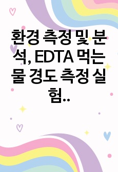 환경 측정 및 분석,  EDTA 먹는물 경도 측정 실험 보고서, 적정법, 총경도측정 보고서