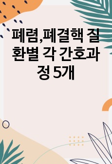 폐렴,폐결핵 질환별 각 간호과정 5개