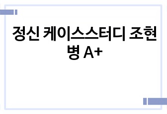 정신 케이스스터디 조현병 A+