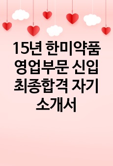 15년 한미약품 영업부문 신입 최종합격 자기소개서