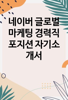 네이버 글로벌 마케팅 경력직 포지션 자기소개서