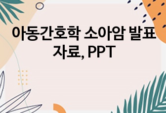 아동간호학 소아암 발표자료, PPT