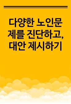 다양한 노인문제를 진단하고, 대안 제시하기