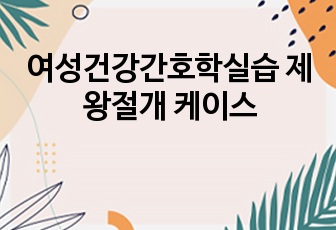 여성건강간호학실습 제왕절개 케이스