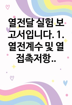 열전달 실험 보고서입니다. 1. 열전계수 및 열접촉저항 측정 실험, 2. 단일 원통 및 관군 주위의 직교유동 대류열전달 실험, 3. 이중관식 열교환기의 열전달 실험