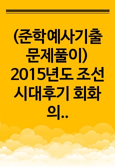 (준학예사기출문제풀이) 2015년도 조선시대후기 회화의 새로운 화법의 전개와 회화관의 변화 및 양식적 특징 및 변천