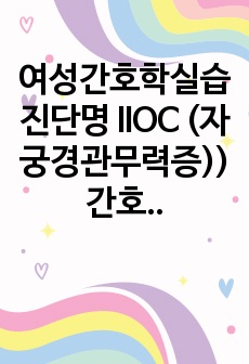 여성간호학실습 진단명 IIOC (자궁경관무력증)) 간호과정 진단명2개 교수님 피드백  A+ 자료입니다!