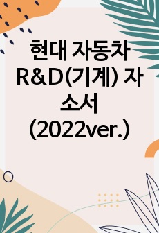 현대 자동차 R&D(기계) 자소서 (2022ver.)