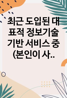 최근 도입된 대표적 정보기술 기반 서비스 중(본인이 사용해 본) 하나를 골라, 특장점과 단점을 각각 제시하고, 이의 개선 방안을 제시하시오.