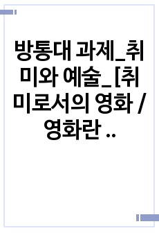 방통대 과제_취미와 예술_[취미로서의 영화 / 영화란 무엇인가?]에 나오는 독립영화에 대한 내용을 참조하시면서 독립영화 한 편을 감상하신 후 감상문을 써 주십시오. 감상문을 쓰실 때는 먼저 영화의 제작진, 내용 등 ..