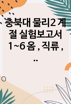 충북대 물리2 계절 실험보고서 1~6 옴 , 직류 , 키르 , 솔레 , 간섭 ,편광 학점 A이상