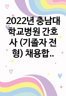 2022년 충남대학교병원 간호사 (기졸자 전형) 채용합격 관리자 면접 예상질문, 답변, 기출문제 모음