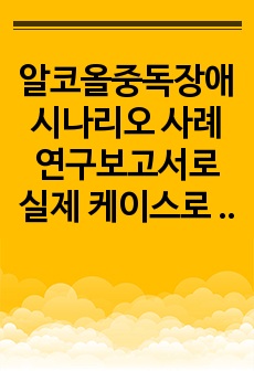 알코올중독장애 시나리오 사례연구보고서로 실제 케이스로 간호과정까지 모두 볼 수 있습니다.