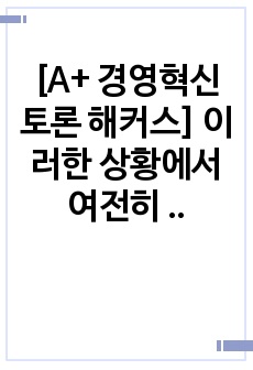 [A+ 경영혁신 토론 해커스] 이러한 상황에서 여전히 기술은 혁신에서 주요한 요소일까? 1) 그렇다고 생각할 경우, 그 이유에 대한 자신의 의견을 제시하시오. 2) 그렇지 않다고 생각한다면 그 이유에 대한 자신의 의..