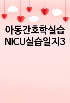 아동간호학실습 NICU실습일지3