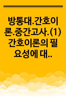 방통대.간호이론.중간고사.(1) 간호이론의 필요성에 대해 자신의 견해를 포함하여 설명하시오. (10점)  (2) 오렘(Orem)의 간호이론에 대해 정리하고, 만성질환자 1인을 선정하고 대면 혹은 비대면 면담을 통해 ..