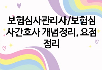 보험심사관리사/보험심사간호사 개념정리, 요점정리