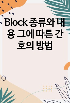 Block 종류와 내용 그에 따른 간호의 방법