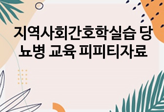 지역사회간호학실습 당뇨병 교육 피피티자료