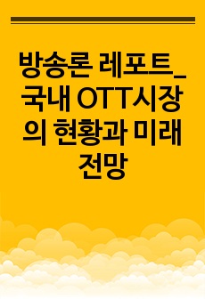 방송론 레포트_국내 OTT시장의 현황과 미래 전망