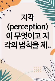 지각(perception)이 무엇이고 지각의 법칙을 제시하고, 지각오류가 왜 일어나는지를 설명하시오.