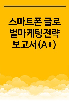 스마트폰 글로벌마케팅전략 보고서(A+)