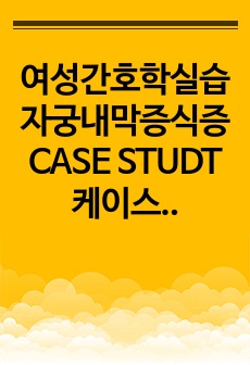 >후회없음<여성간호학실습 자궁내막증식증 CASE STUDT 케이스 스터디 사례연구(간호진단 3개, 간호과정 2개)