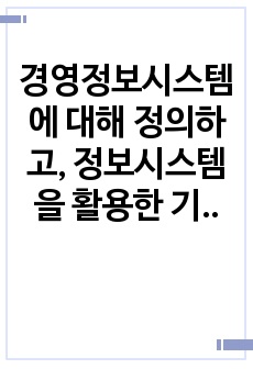 경영정보시스템에 대해 정의하고, 정보시스템을 활용한 기업의 성공사례에 대해 조사하고, 해당 사례의 성공 이유에 대해 본인의 의견을 서술하시오