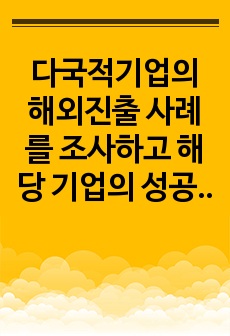 다국적기업의 해외진출 사례를 조사하고 해당 기업의 성공 또는 실패 요인을 나열하시오.  그리고 향후 해당 기업이 취해야 할 국제경영전략을 제시하시오.